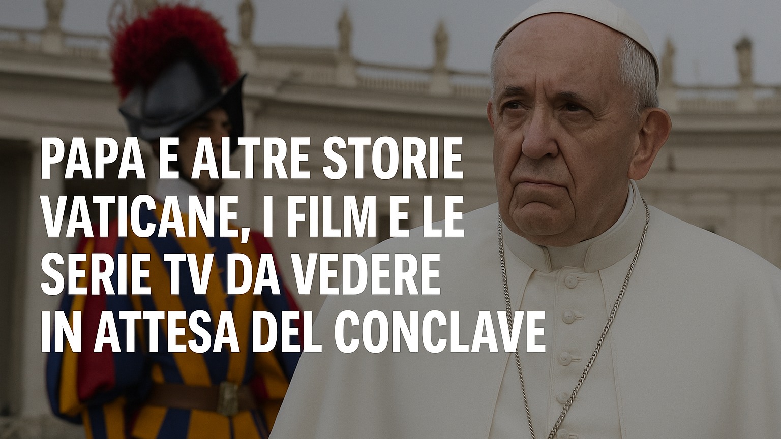 Conclave in arrivo: i migliori film e serie TV da vedere su Papa Francesco, i papi e il Vaticano